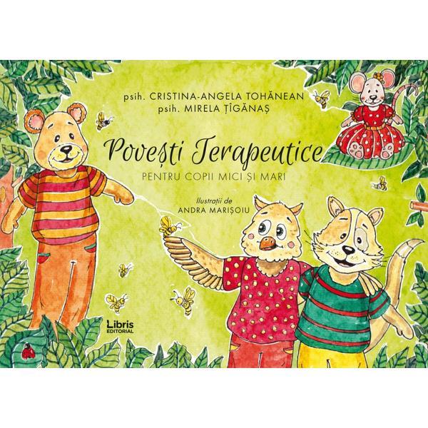 Povesti terapeutice pentru copii mici si mari - Cristina-Angela Tohanean, Mirela Tiganas, editura Libris Editorial Povesti terapeutice pentru copii mici si mari - Cristina-Angela Tohanean, Mirela Tiganas, editura Libris Editorial