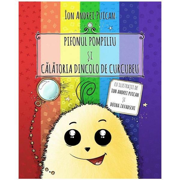 Pifonul Pompiliu si calatoria dincolo de Curcubeu - Ion Andrei Puican, editura Univers Pifonul Pompiliu si calatoria dincolo de Curcubeu - Ion Andrei Puican, editura Univers