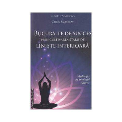 Bucura-te de succes prin cultivarea starii de liniste interioara -carte- Russell Simmons si Chris Morrow - Adevar Divin Bucura-te de succes prin cultivarea starii de liniste interioara -carte- Russell Simmons si Chris Morrow - Adevar Divin