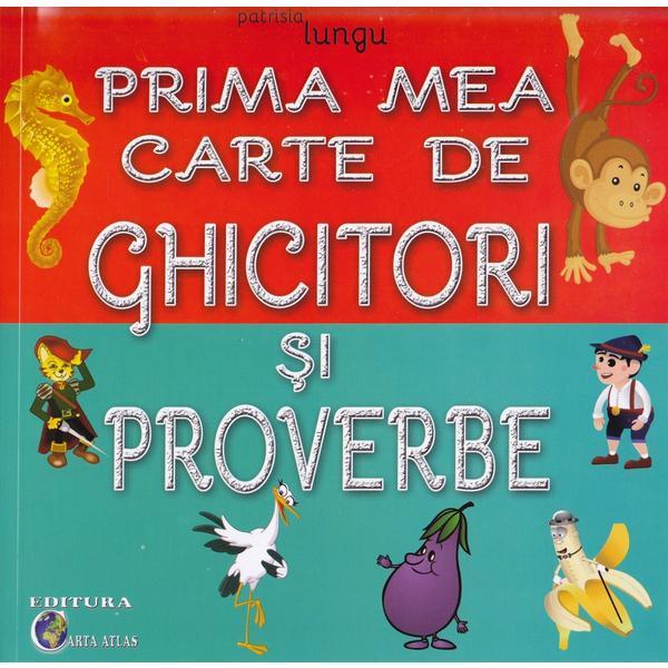 Prima mea carte de ghicitori si proverbe - Patrisia Lungu, editura Carta Atlas Prima mea carte de ghicitori si proverbe - Patrisia Lungu, editura Carta Atlas