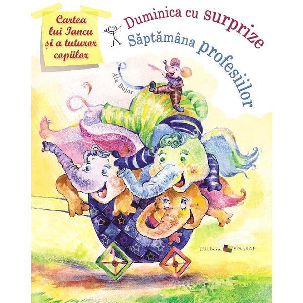 Cartea lui Iancu si a tuturor copiilor: Duminica cu surprize. Saptamana profesiilor - Ala Bujor, Estela Raileanu, editura Epigraf Cartea lui Iancu si a tuturor copiilor: Duminica cu surprize. Saptamana profesiilor - Ala Bujor, Estela Raileanu, editura Epigraf