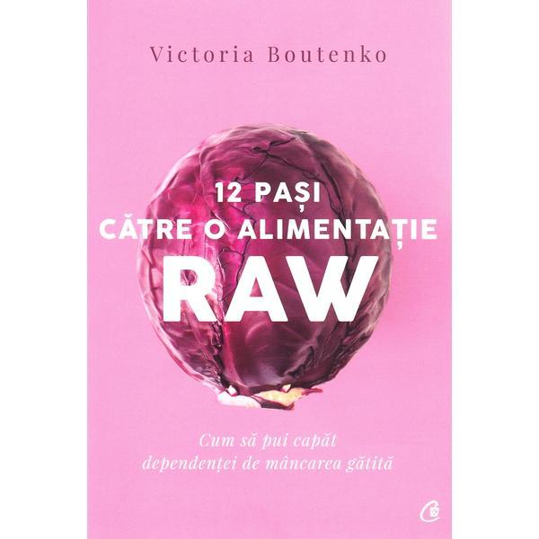 12 pasi catre o alimentatie raw - Victoria Boutenko, editura Curtea Veche 12 pasi catre o alimentatie raw - Victoria Boutenko, editura Curtea Veche