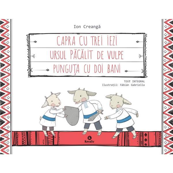 Capra cu trei iezi. Ursul pacalit de vulpe. Punguta cu doi bani - Ion Creanga Capra cu trei iezi. Ursul pacalit de vulpe. Punguta cu doi bani - Ion Creanga