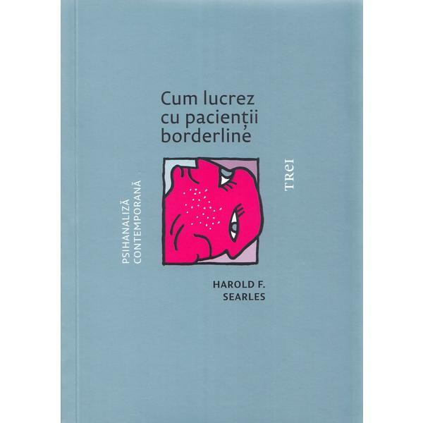 Cum lucrez cu pacientii borderline - Harold F. Searles, editura Trei Cum lucrez cu pacientii borderline - Harold F. Searles, editura Trei