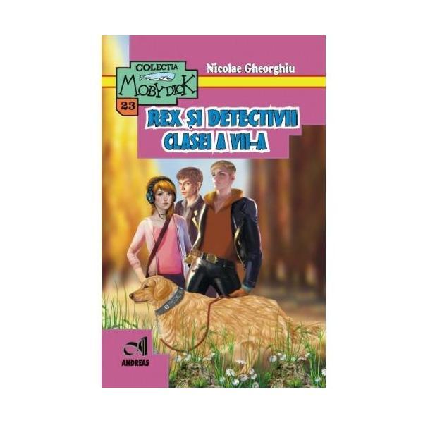 Rex si detectivii clasei a VII-a - Nicolae Gheorghiu, editura Andreas Rex si detectivii clasei a VII-a - Nicolae Gheorghiu, editura Andreas