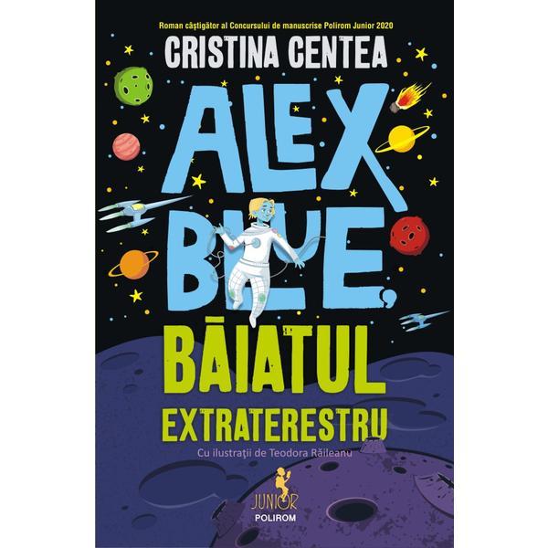 Alex Blue, baiatul extraterestru - Cristina Centea, editura Polirom Alex Blue, baiatul extraterestru - Cristina Centea, editura Polirom