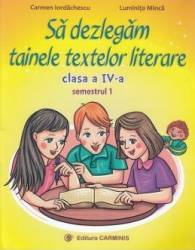 Sa dezlegam tainele textelor literare - Clasa 4. Sem.1 A L4A1 - Carmen Iordachescu Luminita Minca