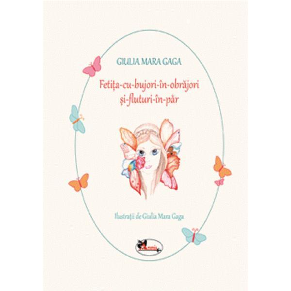 Fetita cu bujori in obrajori si fluturi in par - Giulia Mara Gaga, editura Aramis Fetita cu bujori in obrajori si fluturi in par - Giulia Mara Gaga, editura Aramis
