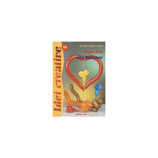 Idei creative 53 - Figurine din baloane - Kis Ilkdiko-Hajdamar Zoltan, editura Casa Idei creative 53 - Figurine din baloane - Kis Ilkdiko-Hajdamar Zoltan, editura Casa