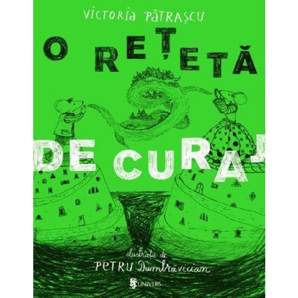 O reteta de curaj - Victoria Patrascu, Petru Dumbravician, editura Univers O reteta de curaj - Victoria Patrascu, Petru Dumbravician, editura Univers
