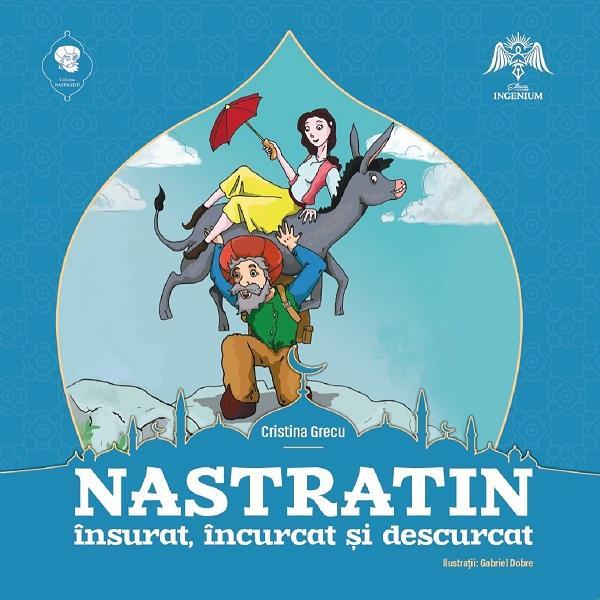 Nastratin insurat, incurcat si descurcat - Cristina Grecu, Gabriel Dobre, editura Ingenium Nastratin insurat, incurcat si descurcat - Cristina Grecu, Gabriel Dobre, editura Ingenium