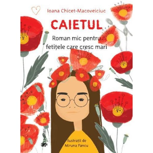 Caietul. Roman mic pentru fetitele care cresc mari - Ioana Chicet-Macoveiciuc, editura Univers Caietul. Roman mic pentru fetitele care cresc mari - Ioana Chicet-Macoveiciuc, editura Univers