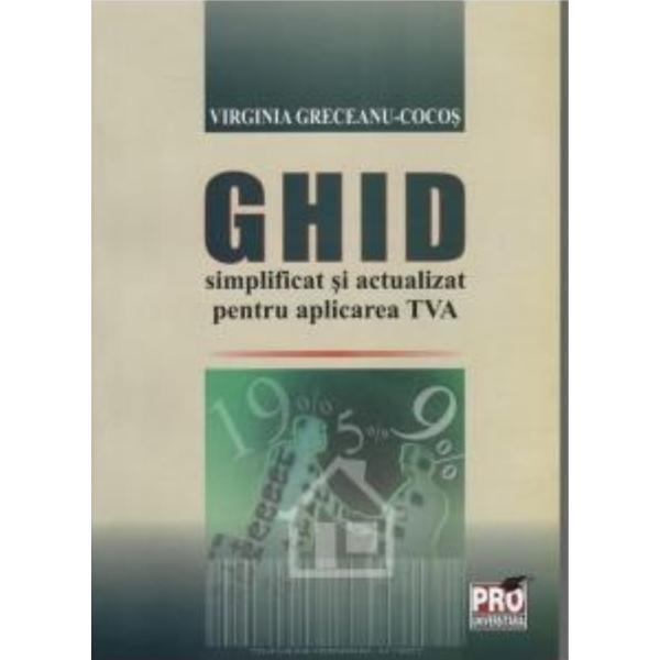 Ghid simplificat si actualizat pentru aplicarea TVA - Virginia Greceanu-Cocos Ghid simplificat si actualizat pentru aplicarea TVA - Virginia Greceanu-Cocos