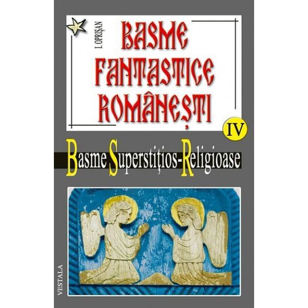 Basme fantastice romanesti IV (2 vol) - Basme superstitios - Religioase - I. Oprisan, editura Vestala Basme fantastice romanesti IV (2 vol) - Basme superstitios - Religioase - I. Oprisan, editura Vestala