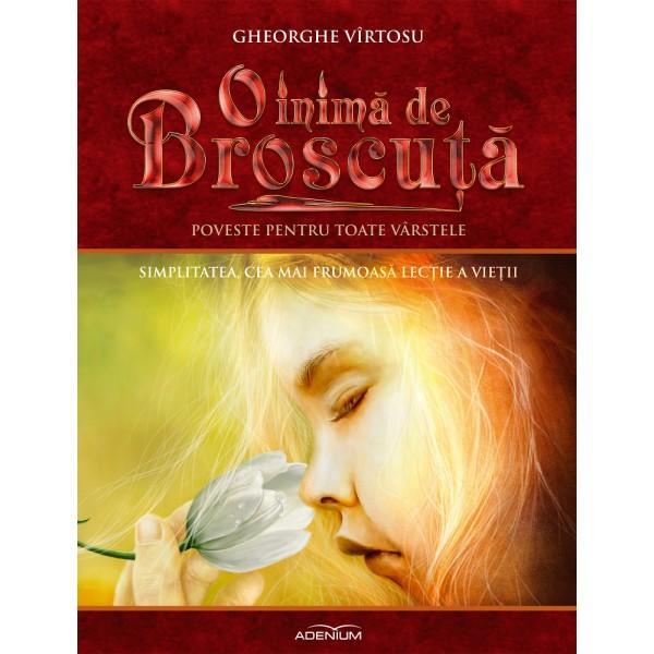 O Inima De Broscuta Vol.8: Simplitatea, Cea Mai Frumoasa Lectie A Vietii - Gheorghe Virtosu, editura Adenium O Inima De Broscuta Vol.8: Simplitatea, Cea Mai Frumoasa Lectie A Vietii - Gheorghe Virtosu, editura Adenium