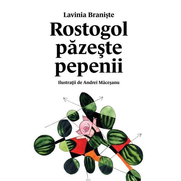 Rostogol pazeste pepenii - Lavinia Braniste, editura Grupul Editorial Art Rostogol pazeste pepenii - Lavinia Braniste, editura Grupul Editorial Art