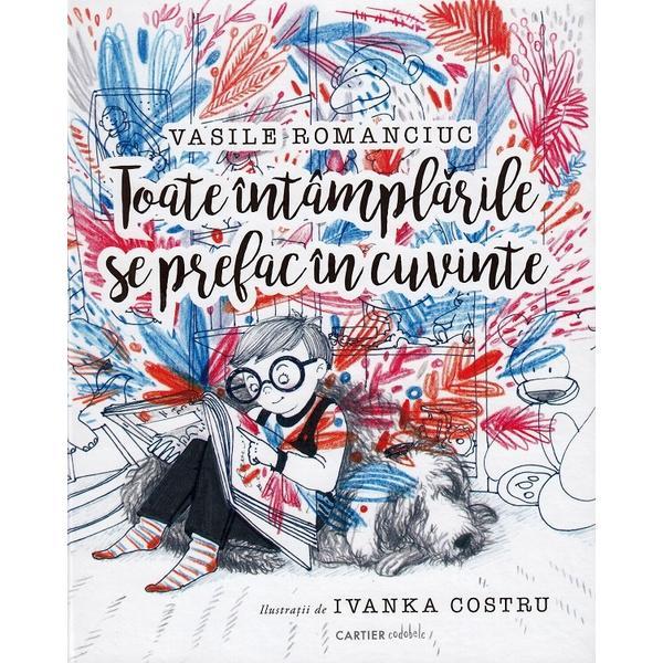 Toate intamplarile se prefac in cuvinte - Vasile Romanciuc, Ivanka Costru, editura Cartier Toate intamplarile se prefac in cuvinte - Vasile Romanciuc, Ivanka Costru, editura Cartier