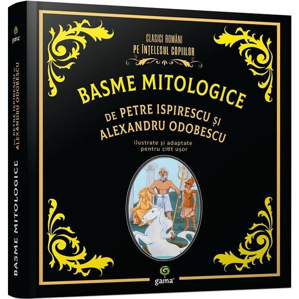 Basme mitologice - Petre Ispirescu, Alexandru Odobescu, editura Gama Basme mitologice - Petre Ispirescu, Alexandru Odobescu, editura Gama
