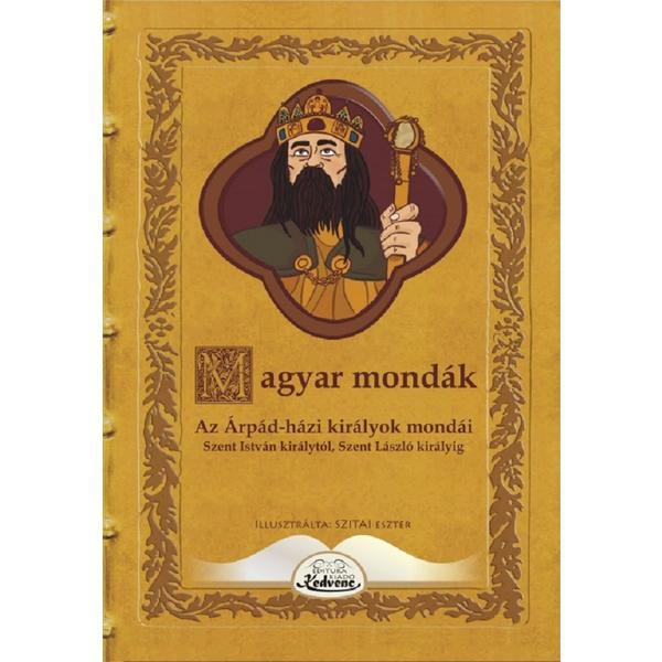 Magyar mondak. Az Arpad-hazi kiralyok mondai Szent Istvan kiralytol Szent Laszlo kiralyig, editura Kedvenc Kiado Magyar mondak. Az Arpad-hazi kiralyok mondai Szent Istvan kiralytol Szent Laszlo kiralyig, editura Kedvenc Kiado