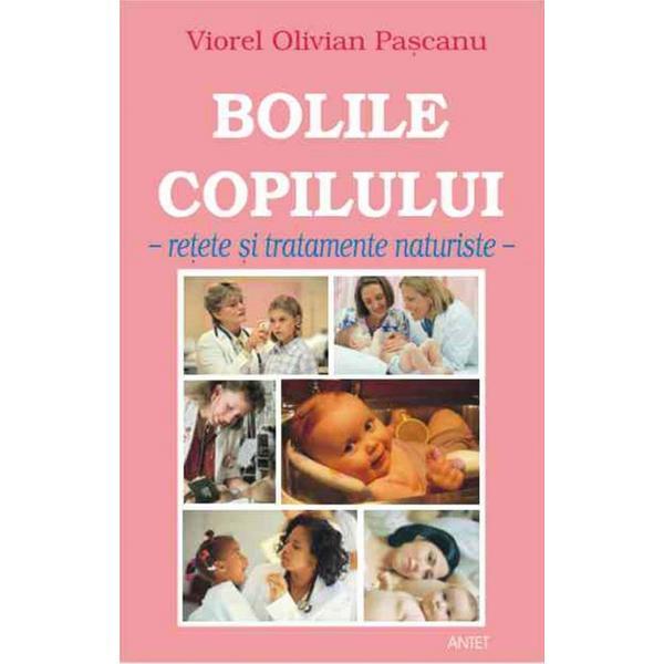 Bolile copilului. Retete si tratamente naturiste - Viorel Olivian Pascanu, editura Antet Revolution Bolile copilului. Retete si tratamente naturiste - Viorel Olivian Pascanu, editura Antet Revolution