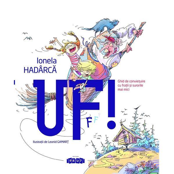 Uf! Ghid de convietuire cu fratii si surorile mai mici - Ionela Hadarca, editura Prut Uf! Ghid de convietuire cu fratii si surorile mai mici - Ionela Hadarca, editura Prut