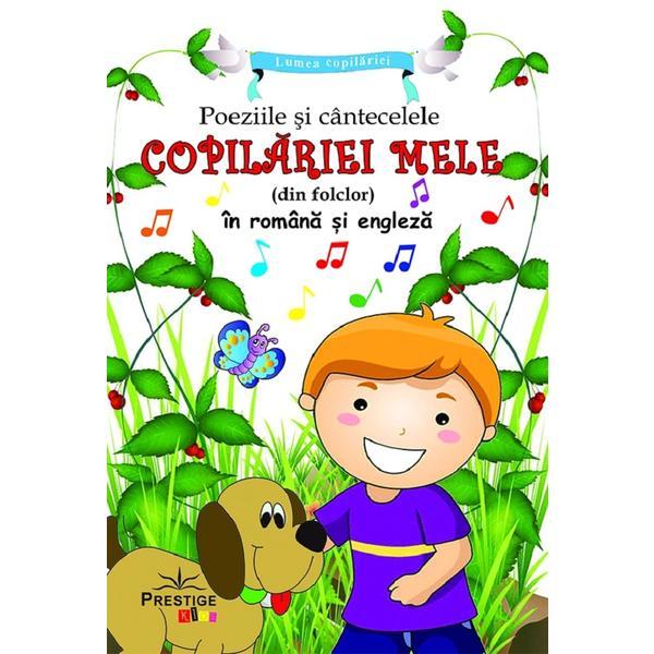 Poeziile si cantecelele copilariei mele (din folclor) in romana si engleza Poeziile si cantecelele copilariei mele (din folclor) in romana si engleza