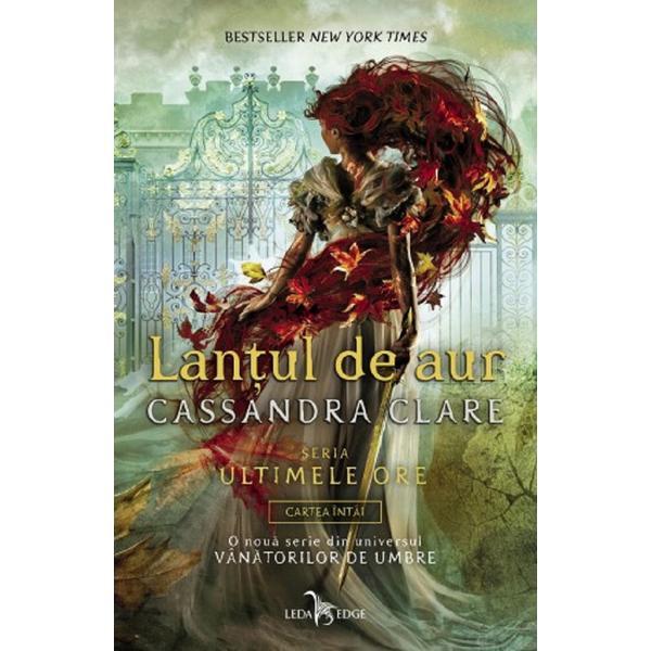Lantul de aur. Seria Ultimele ore. Vol.1 - Cassandra Clare, editura Leda Lantul de aur. Seria Ultimele ore. Vol.1 - Cassandra Clare, editura Leda