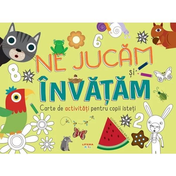 Ne jucam si invatam. Cartea de activitati pentru copii isteti, editura Litera Ne jucam si invatam. Cartea de activitati pentru copii isteti, editura Litera