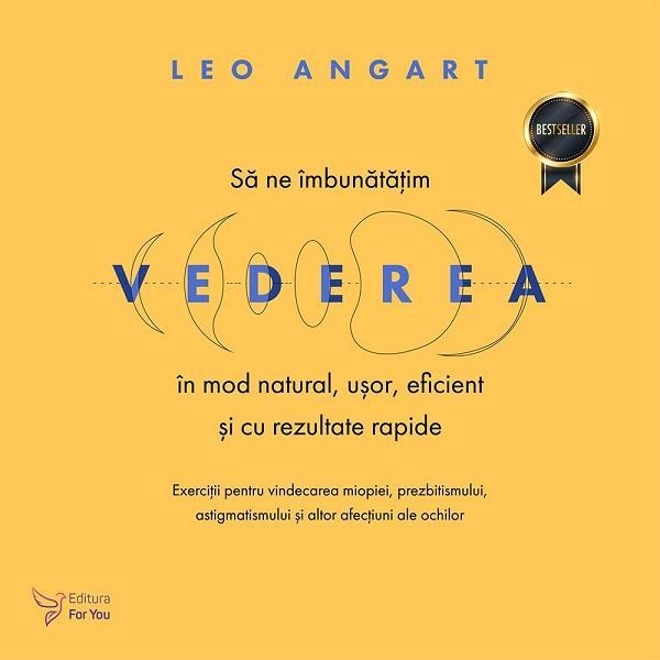 sa ne imbunatatim vederea in mod natural, usor, eficient si cu rezultate rapide, ed. ii - leo angart, editura For You sa ne imbunatatim vederea in mod natural, usor, eficient si cu rezultate rapide, ed. ii - leo angart, editura For You