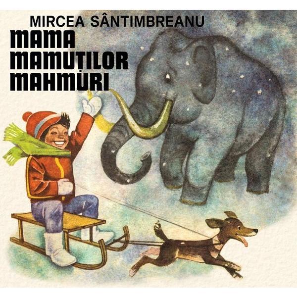 Mama mamutilor mahmuri - Mircea Santimbreanu, editura Grupul Editorial Art Mama mamutilor mahmuri - Mircea Santimbreanu, editura Grupul Editorial Art