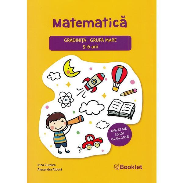 Matematica - Grupa mare 5-6 ani - Irina Curelea, Alexandra Albota, editura Booklet Matematica - Grupa mare 5-6 ani - Irina Curelea, Alexandra Albota, editura Booklet