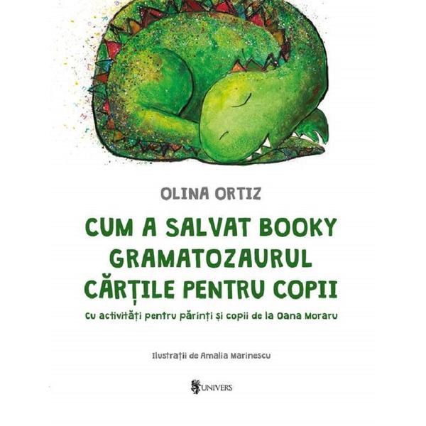 Cum a salvat Booky Gramatozaurul cartile pentru copii - Olina Ortiz, Amalia Marinescu, editura Univers Cum a salvat Booky Gramatozaurul cartile pentru copii - Olina Ortiz, Amalia Marinescu, editura Univers