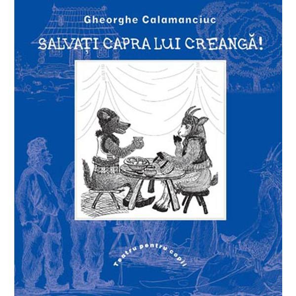Salvati capra lui Creanga! - Gheorghe Calamanciuc - Teatru pentru copii, editura Prut Salvati capra lui Creanga! - Gheorghe Calamanciuc - Teatru pentru copii, editura Prut