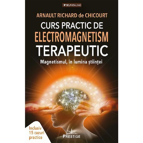 Curs practic de electromagnetism terapeutic - Arnault Richard de Chicourt, editura Prestige Curs practic de electromagnetism terapeutic - Arnault Richard de Chicourt, editura Prestige