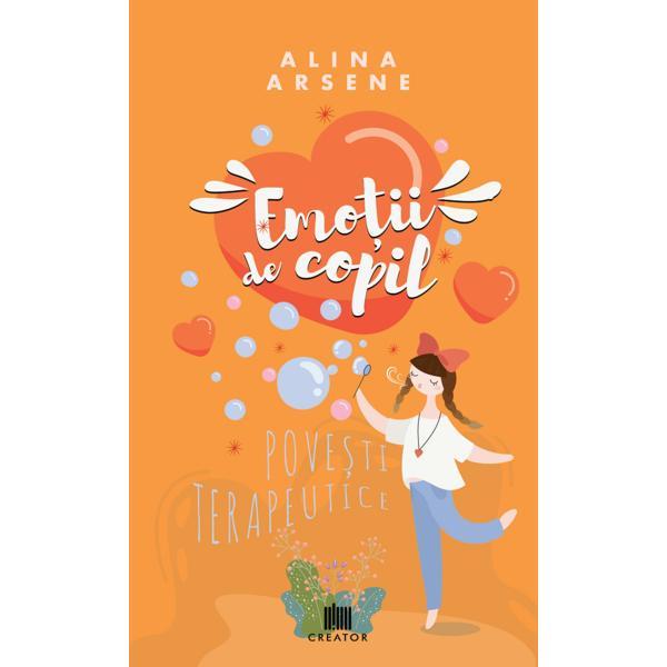 Emotii de copil. Povesti terapeutice - Alina Arsene, editura Creator Emotii de copil. Povesti terapeutice - Alina Arsene, editura Creator