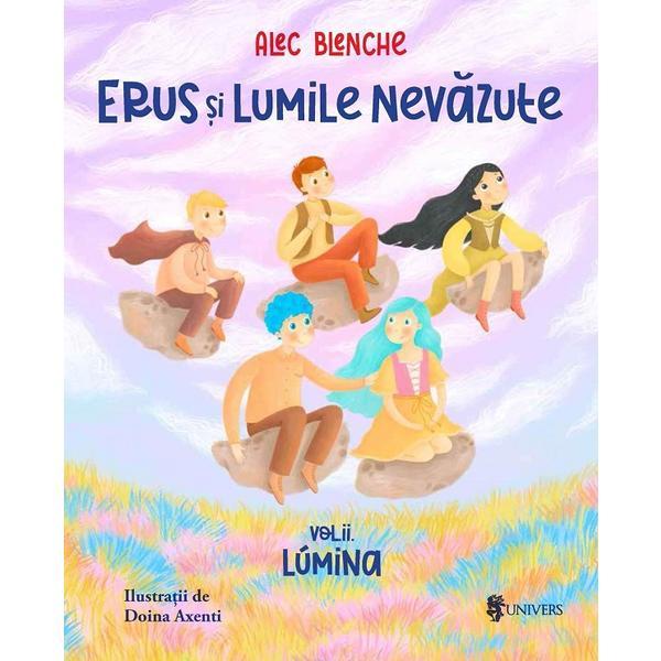 Erus si lumile nevazute Vol.2: Lumina - Alec Blenche, editura Univers Erus si lumile nevazute Vol.2: Lumina - Alec Blenche, editura Univers