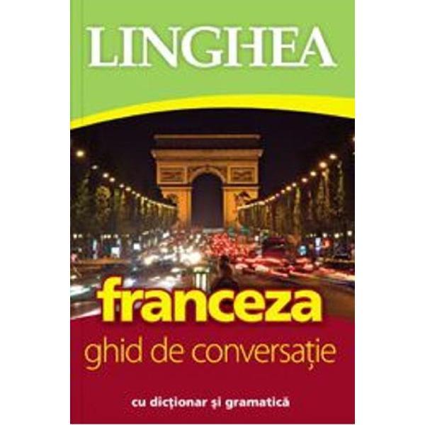 Franceza. Ghid de conversatie cu dictionar si gramatica. Ed.4, editura Linghea Franceza. Ghid de conversatie cu dictionar si gramatica. Ed.4, editura Linghea