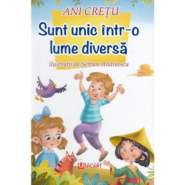 Sunt unic intr-o lume diversa - Ani Cretu, Serban Andreescu, editura Unicart Sunt unic intr-o lume diversa - Ani Cretu, Serban Andreescu, editura Unicart