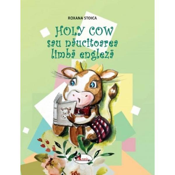 Holy Cow sau naucitoarea limba engleza - Roxana Stoica, editura Aramis Holy Cow sau naucitoarea limba engleza - Roxana Stoica, editura Aramis