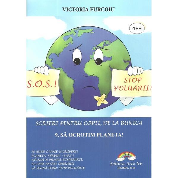 Scrieri pentru copii, de la bunica Vol.9: Sa ocrotim planeta! - Victoria Furcoiu, editura Arco Iris Scrieri pentru copii, de la bunica Vol.9: Sa ocrotim planeta! - Victoria Furcoiu, editura Arco Iris