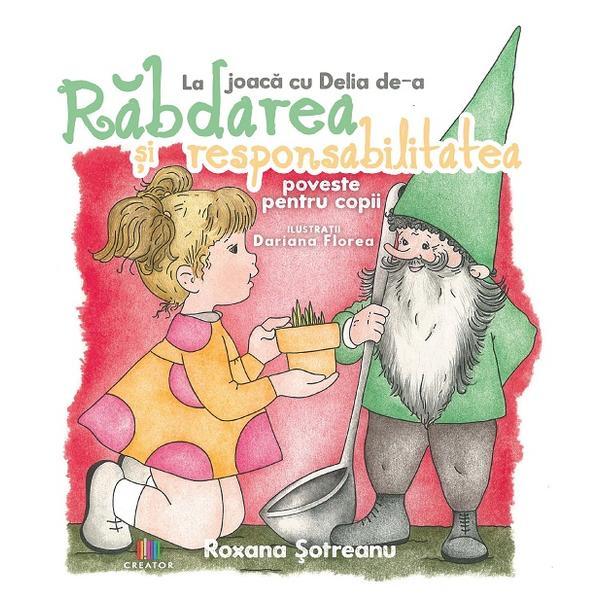 La joaca cu Delia de-a rabdarea si responsabilitatea - Roxana Sotreanu, Editura Creator La joaca cu Delia de-a rabdarea si responsabilitatea - Roxana Sotreanu, Editura Creator