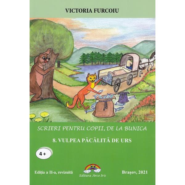 Scrieri pentru copii de la bunica. Vol.8: Vulpea pacalita de urs - Victoria Furcoiu, editura Arco Iris Scrieri pentru copii de la bunica. Vol.8: Vulpea pacalita de urs - Victoria Furcoiu, editura Arco Iris