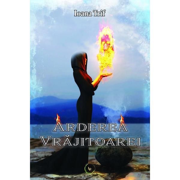 Arderea vrajitoarei. Seria Saga Aradiei Vol.2 - Ioana Trif, editura Literpress Arderea vrajitoarei. Seria Saga Aradiei Vol.2 - Ioana Trif, editura Literpress