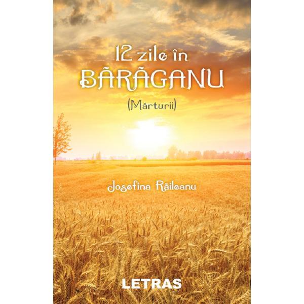 12 zile in Baraganu (Marturii) - Josefina Raileanu, editura Letras 12 zile in Baraganu (Marturii) - Josefina Raileanu, editura Letras