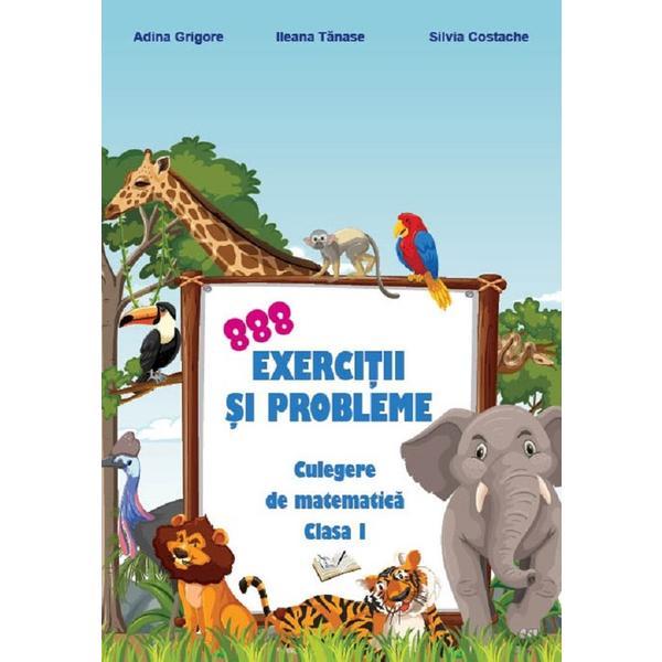 888 exercitii si probleme. Culegere de matematica - Clasa 1 - Adina Grigore, Ileana Tanase, Silvia Costache, editura Ars Libri