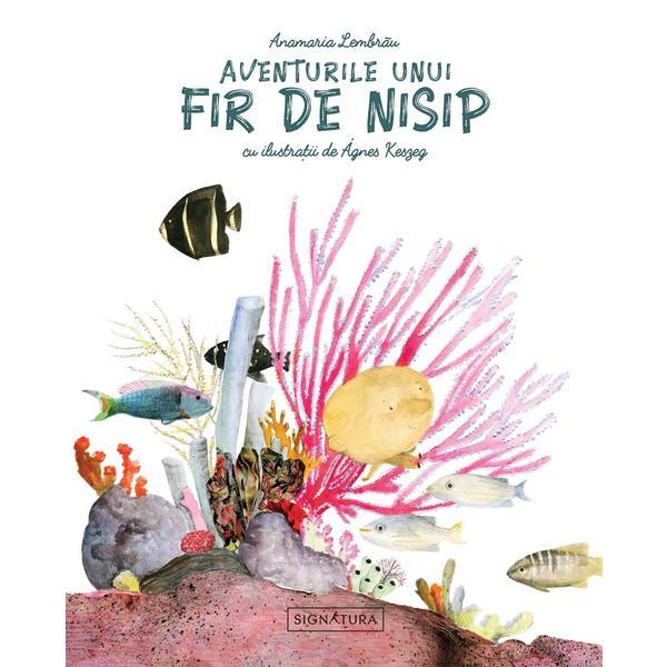 Aventurile unui fir de nisip - Anamaria Lembrau, editura Signatura Aventurile unui fir de nisip - Anamaria Lembrau, editura Signatura