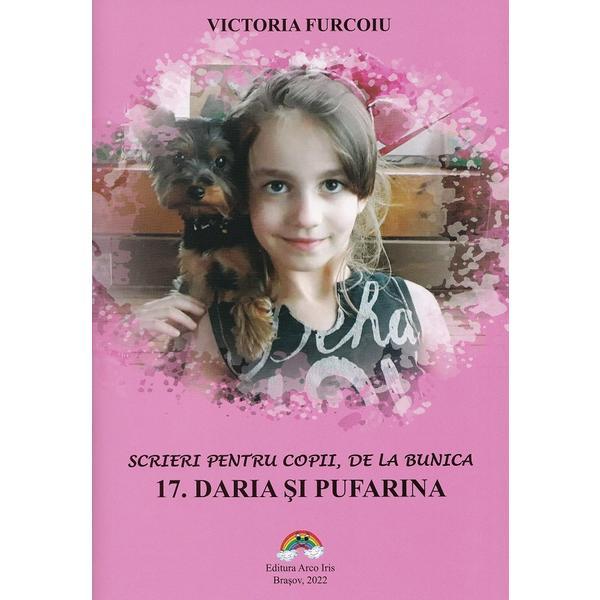 Scrieri pentru copii, de la bunica 17: Daria si Pufarina - Victoria Furcoiu, editura Arco Iris Scrieri pentru copii, de la bunica 17: Daria si Pufarina - Victoria Furcoiu, editura Arco Iris
