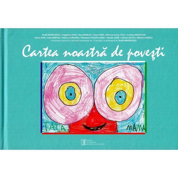 Cartea noastra de povesti - Teofil Mihailescu, Augustin Ioan, Dan Moruzi, Savu Popa, Mirona-Loana Tatu, editura Universitatea Transilvania Cartea noastra de povesti - Teofil Mihailescu, Augustin Ioan, Dan Moruzi, Savu Popa, Mirona-Loana Tatu, editura Universitatea Transilvania