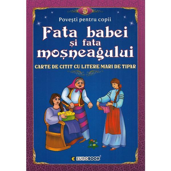 Fata babei si fata mosneagului. Carte de citit cu litere mari de tipar, editura Eurobook Fata babei si fata mosneagului. Carte de citit cu litere mari de tipar, editura Eurobook