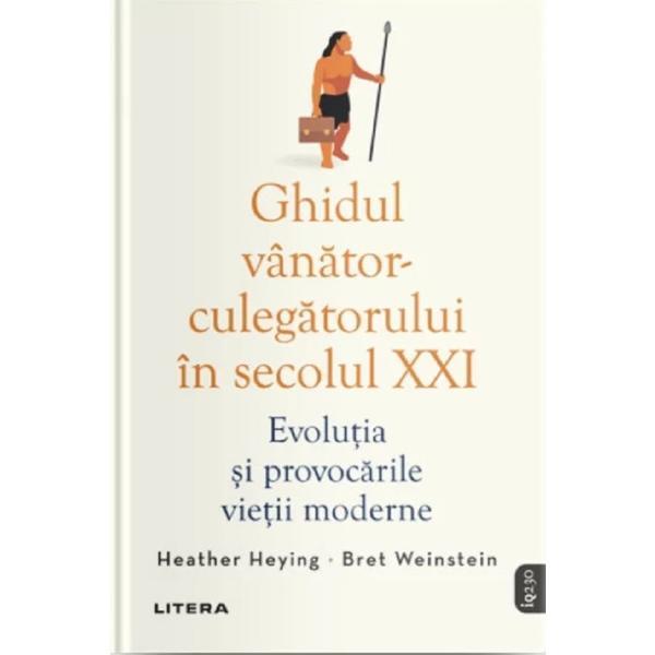 Ghidul vanator-culegatorului in secolul XXI - Heather Heying, Bret Weinstein, editura Litera Ghidul vanator-culegatorului in secolul XXI - Heather Heying, Bret Weinstein, editura Litera